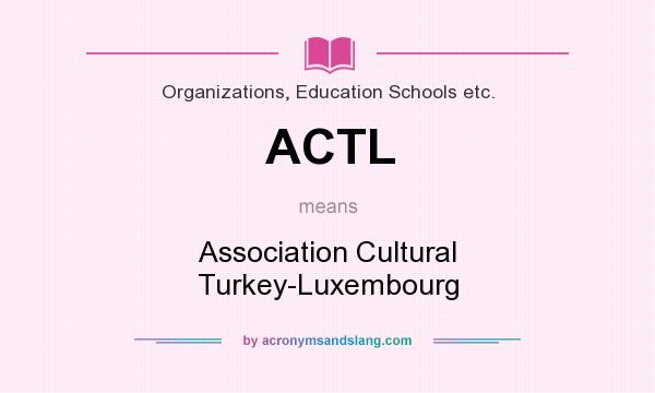 What does ACTL mean? It stands for Association Cultural Turkey-Luxembourg