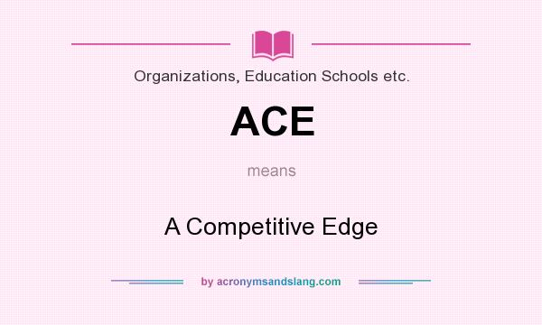 What does ACE mean? It stands for A Competitive Edge