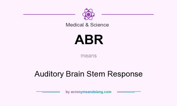 What does ABR mean? It stands for Auditory Brain Stem Response
