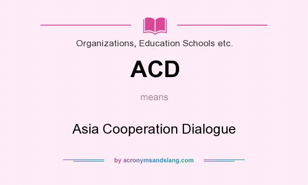 What does ACD mean? It stands for Asia Cooperation Dialogue