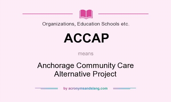 What does ACCAP mean? It stands for Anchorage Community Care Alternative Project