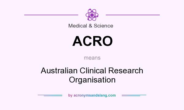 What does ACRO mean? It stands for Australian Clinical Research Organisation