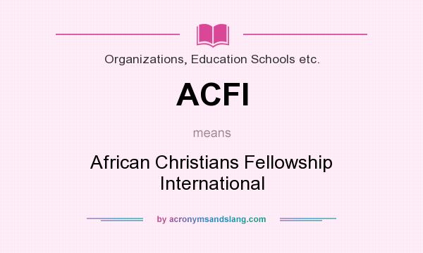 What does ACFI mean? It stands for African Christians Fellowship International