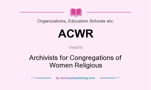 What does ACWR mean? It stands for Archivists for Congregations of Women Religious