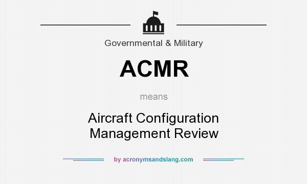 What does ACMR mean? It stands for Aircraft Configuration Management Review