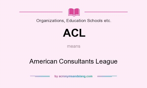 What does ACL mean? It stands for American Consultants League