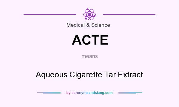 What does ACTE mean? It stands for Aqueous Cigarette Tar Extract