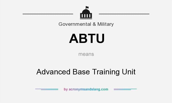 What does ABTU mean? It stands for Advanced Base Training Unit