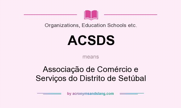 What does ACSDS mean? It stands for Associação de Comércio e Serviços do Distrito de Setúbal