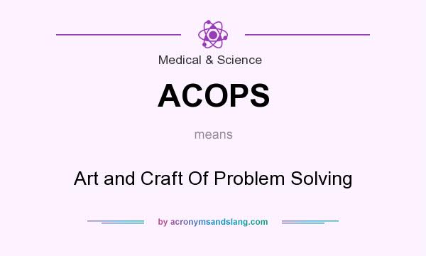 What does ACOPS mean? It stands for Art and Craft Of Problem Solving