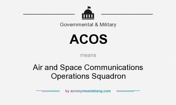 What does ACOS mean? It stands for Air and Space Communications Operations Squadron