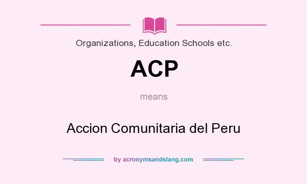 What does ACP mean? It stands for Accion Comunitaria del Peru