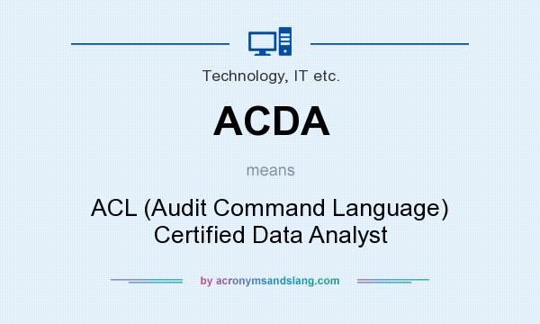 What does ACDA mean? It stands for ACL (Audit Command Language) Certified Data Analyst