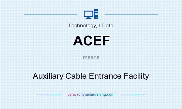 What does ACEF mean? It stands for Auxiliary Cable Entrance Facility