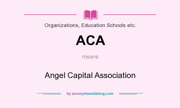 What does ACA mean? It stands for Angel Capital Association