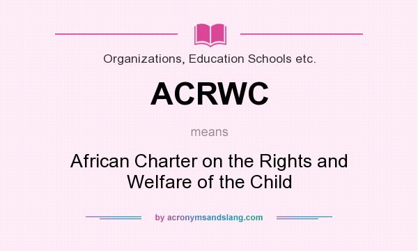 What does ACRWC mean? It stands for African Charter on the Rights and Welfare of the Child