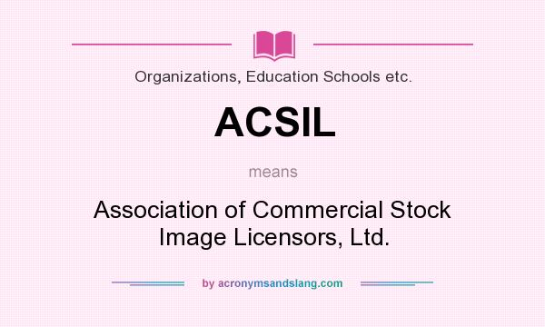 What does ACSIL mean? It stands for Association of Commercial Stock Image Licensors, Ltd.