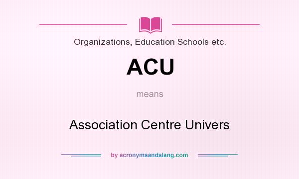 What does ACU mean? It stands for Association Centre Univers