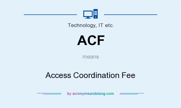 What does ACF mean? It stands for Access Coordination Fee