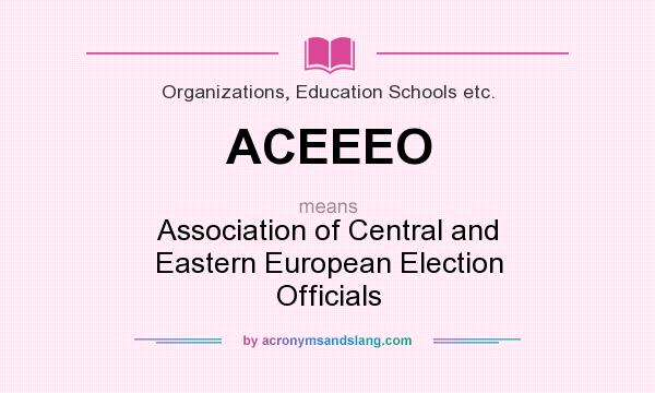 What does ACEEEO mean? It stands for Association of Central and Eastern European Election Officials