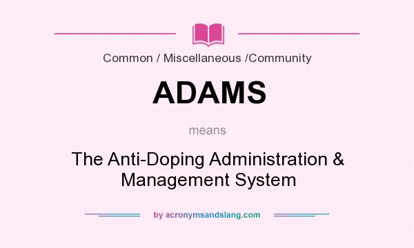 What does ADAMS mean? It stands for The Anti-Doping Administration & Management System