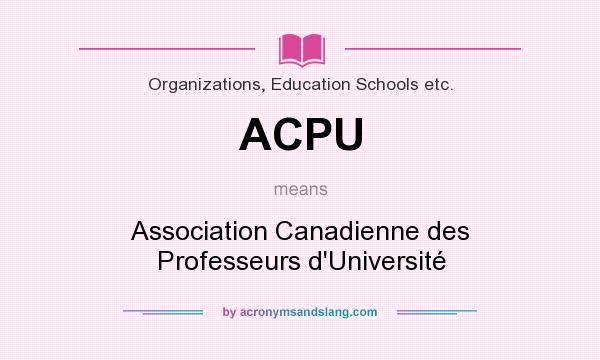 What does ACPU mean? It stands for Association Canadienne des Professeurs d`Université