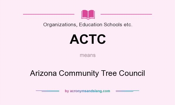 What does ACTC mean? It stands for Arizona Community Tree Council