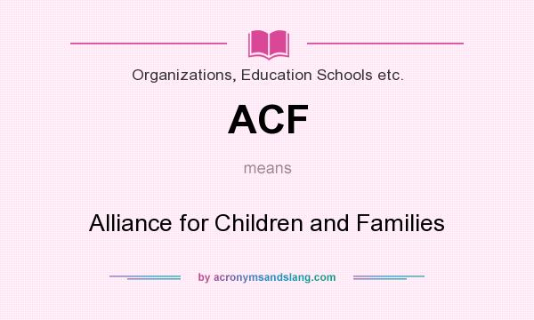 What does ACF mean? It stands for Alliance for Children and Families