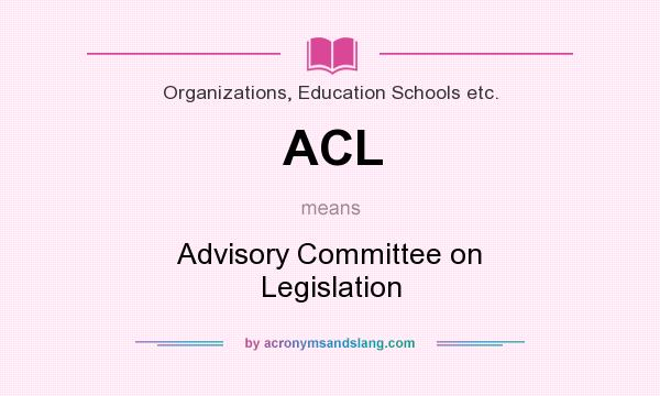 What does ACL mean? It stands for Advisory Committee on Legislation