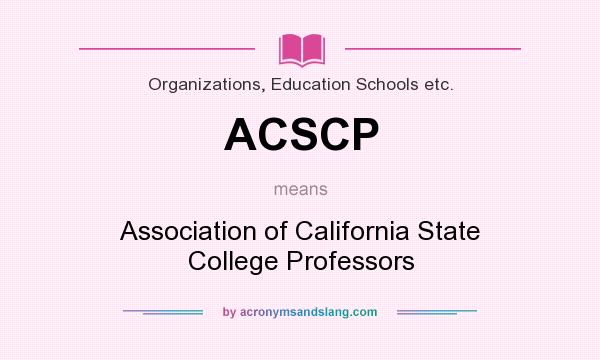What does ACSCP mean? It stands for Association of California State College Professors