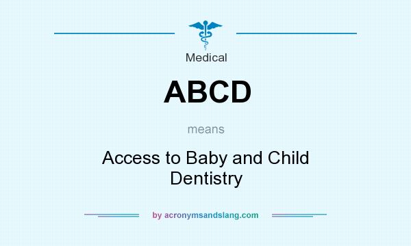 What does ABCD mean? It stands for Access to Baby and Child Dentistry