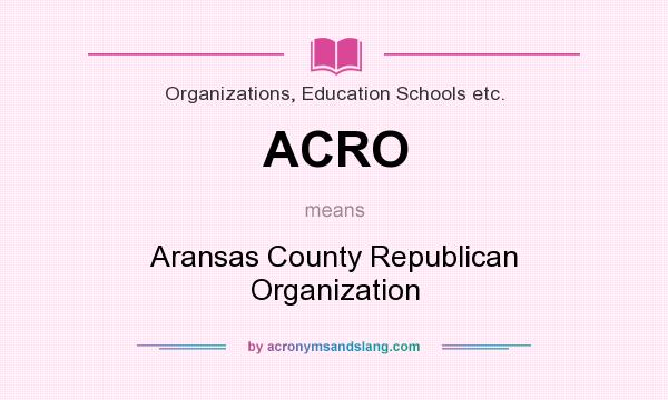 What does ACRO mean? It stands for Aransas County Republican Organization