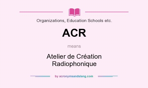 What does ACR mean? It stands for Atelier de Création Radiophonique