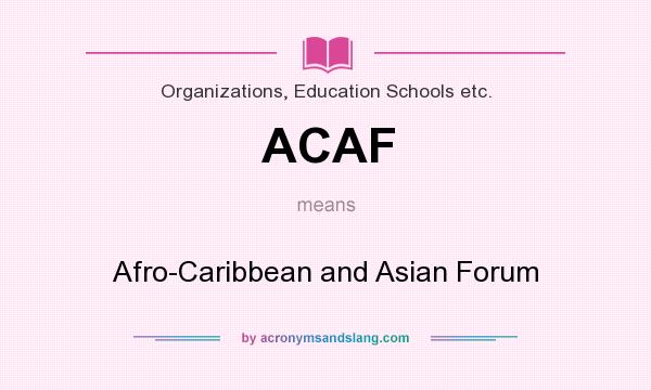 What does ACAF mean? It stands for Afro-Caribbean and Asian Forum