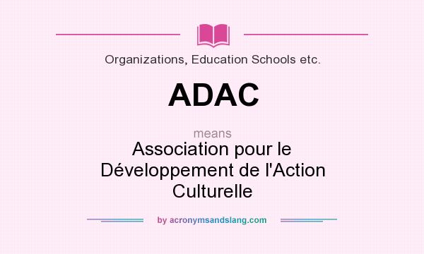 What does ADAC mean? It stands for Association pour le Développement de l`Action Culturelle