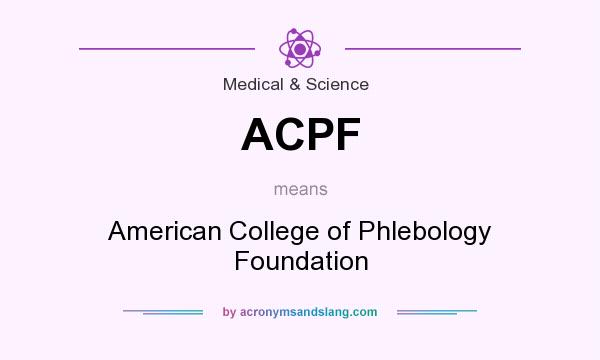 What does ACPF mean? It stands for American College of Phlebology Foundation