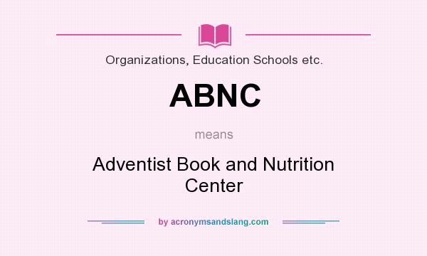 What does ABNC mean? It stands for Adventist Book and Nutrition Center