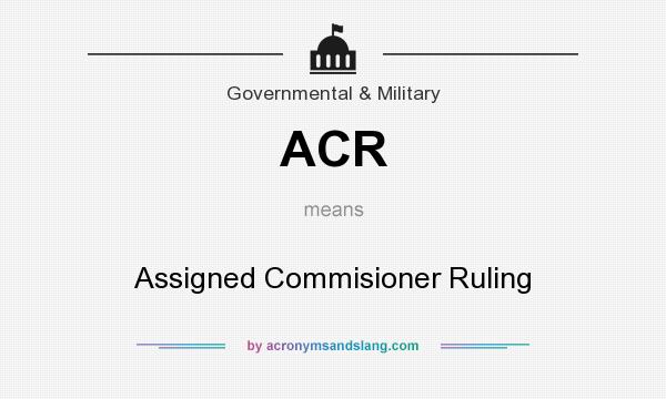 What does ACR mean? It stands for Assigned Commisioner Ruling