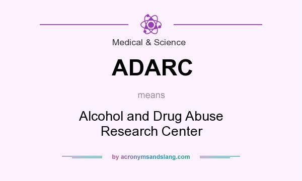 What does ADARC mean? It stands for Alcohol and Drug Abuse Research Center