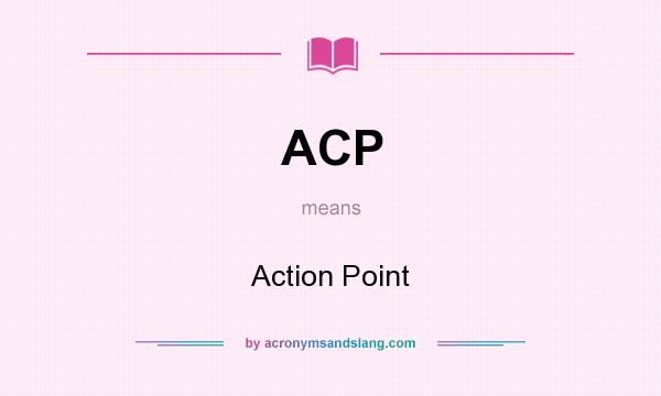 What does ACP mean? It stands for Action Point