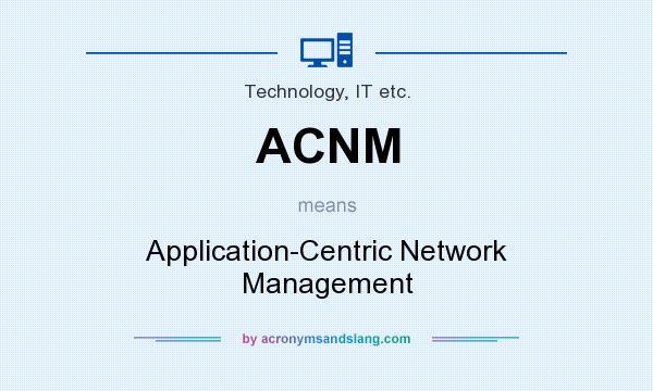 What does ACNM mean? It stands for Application-Centric Network Management