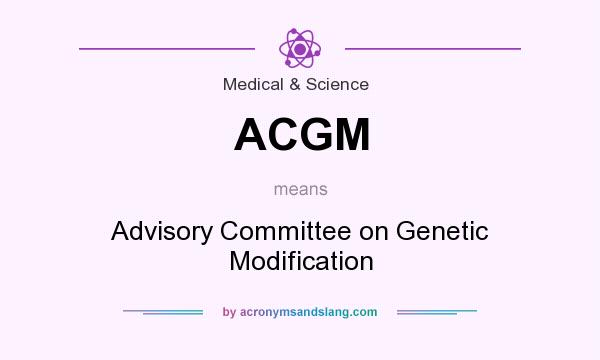 What does ACGM mean? It stands for Advisory Committee on Genetic Modification