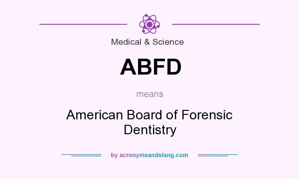 What does ABFD mean? It stands for American Board of Forensic Dentistry