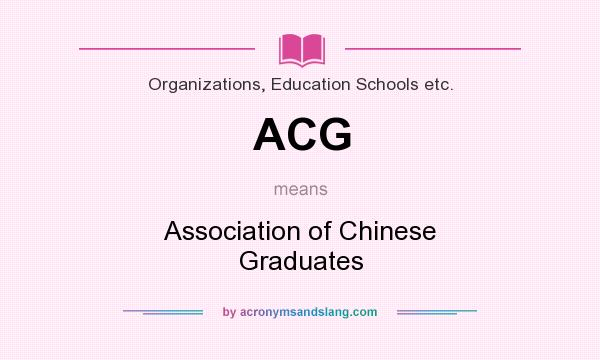 What does ACG mean? It stands for Association of Chinese Graduates