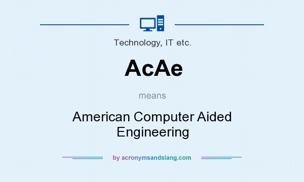 What does AcAe mean? It stands for American Computer Aided Engineering