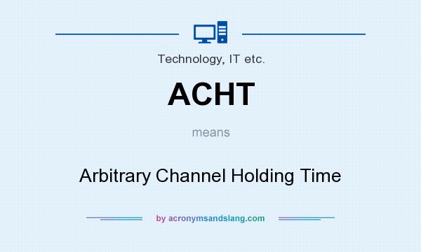 What does ACHT mean? It stands for Arbitrary Channel Holding Time