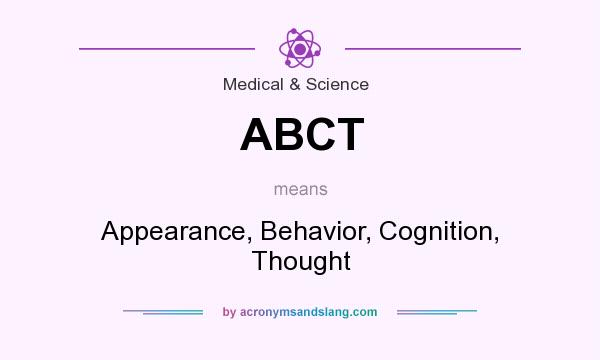 What does ABCT mean? It stands for Appearance, Behavior, Cognition, Thought