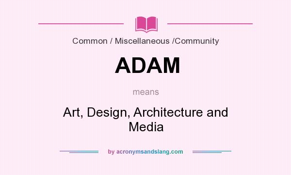 What does ADAM mean? It stands for Art, Design, Architecture and Media