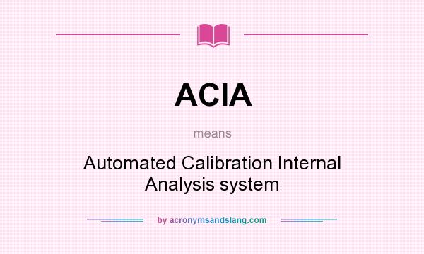What does ACIA mean? It stands for Automated Calibration Internal Analysis system