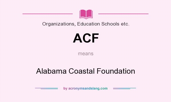 What does ACF mean? It stands for Alabama Coastal Foundation